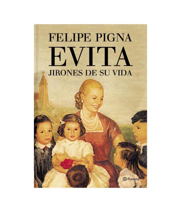 Evita. Jirones De Su Vida - Felipe Pigna