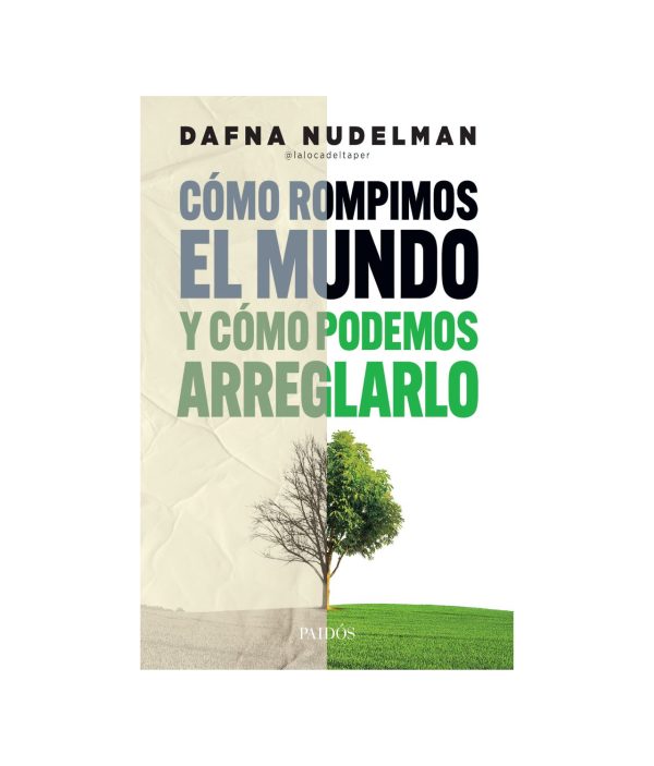 Cómo Rompimos El Mundo Y Cómo Podemos Arreglarlo - Dafna Nudelman - Paidós